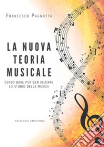 La nuova teoria musicale. Corso base per ben iniziare lo studio della musica libro di Pagnotta Francesco