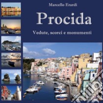 Procida. Vedute, scorci e monumenti. Ediz. a colori libro di Erardi Marcello