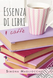 Essenza di libri e caffè libro di Magliocchetti Simona