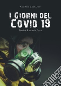 I giorni del Covid 19. Pensieri, racconti e poesie libro di Zaccardo Galdino