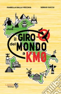 Il giro del mondo a km0 libro di Dalla Vecchia Isabella; Succu Sergio