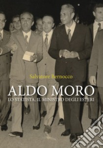 Aldo Moro. Lo statista, il ministro degli esteri libro di Bernocco Salvatore