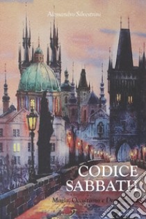 Codice Sabbath. Magia, occultismo e demonologia libro di Silvestrini Alessandro