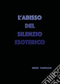 L'abisso del silenzio esoterico libro di Pampalon Renzo