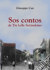 Sos contos de tiu Lelle Setzindomo libro di Cau Giuseppe