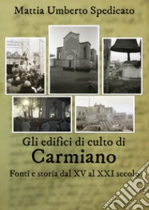 Gli edifici di culto di Carmiano. Fonti e storia dal XV al XXI secolo libro di Spedicato Mattia Umberto