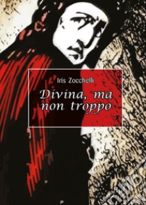 Divina, ma non troppo libro di Zocchelli Iris