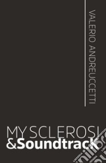 My sclerosi & soundtracK libro di Andreuccetti Valerio