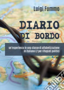 Diario di bordo: un'esperienza in una classe di alfabetizzazione in italiano L2 per rifugiati politici libro di Fummo Luigi