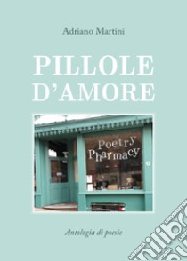 Pillole d'amore libro di Martini Adriano