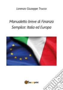 Manualetto breve di finanza semplice: Italia ed Europa libro di Trucco Lorenzo Giuseppe