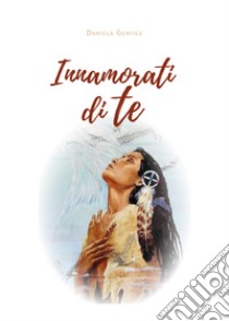 Innamorati di te libro di Gentile Daniela