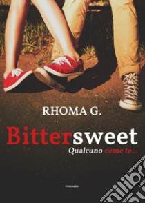 «Bittersweet», qualcuno come te... libro di Rhoma G.