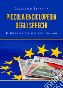 Piccola enciclopedia degli sprechi. Il bilancio dello Stato italiano libro di Berretta Giancarlo