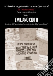 Il dossier segreto dei crimini francesi. Dove tutto ebbe inizio. Le «marocchinate». Vol. 1 libro di Ciotti Emiliano