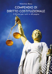 Compendio di Diritto Costituzionale. Il Diritto per tutti in 40 pagine libro di Bonu Valentino