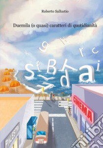 Duemila (o quasi) caratteri di quotidianità libro di Sallustio Roberto