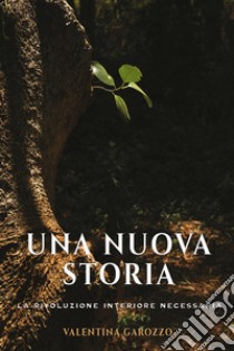 Una nuova storia. La rivoluzione interiore necessaria libro di Garozzo Valentina