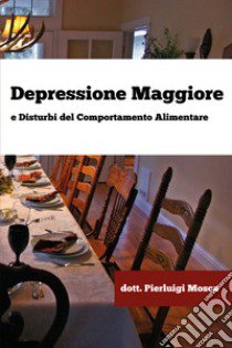 Depressione maggiore e disturbi del comportamento alimentare libro di Mosca Pierluigi