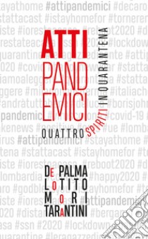 Atti pandemici. Quattro spiriti in quarantena libro di De Palma; Lotito; Mori