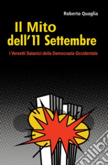 Il mito dell'11 settembre. I versetti satanici della democrazia occidentale libro di Quaglia Roberto