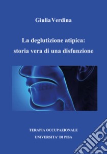 La deglutizione atipica: storia vera di una disfunzione libro di Verdina Giulia