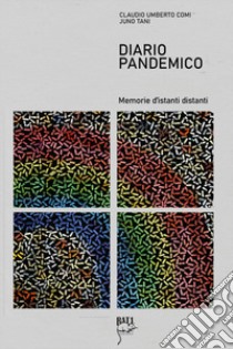 Diario pandemico. Memorie d'istanti distanti libro di Comi Claudio Umberto; Tani Juno