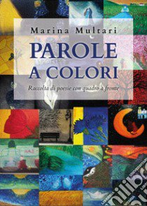 Parole a colori. Raccolta di poesie con quadro a fronte libro di Multari Marina