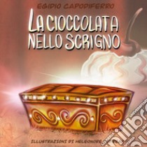 La cioccolata nello scrigno. Ediz. illustrata libro di Capodiferro Egidio