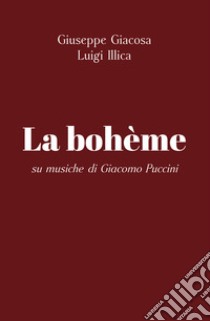 La bohème libro di Giacosa Giuseppe; Illica Luigi; Puccini Giacomo