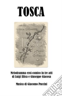 Tosca libro di Giacosa Giuseppe; Illica Luigi; Puccini Giacomo