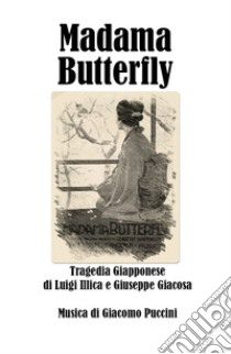 Madama Butterfly libro di Giacosa Giuseppe; Illica Luigi; Puccini Giacomo