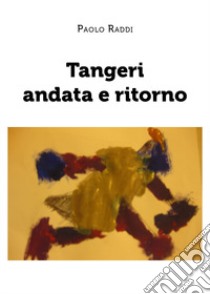 Tangeri andata e ritorno libro di Raddi Paolo