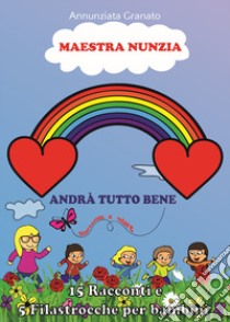 Maestra Nunzia. Andrà tutto bene, ritorneremo a volare! libro di Granato Annunziata