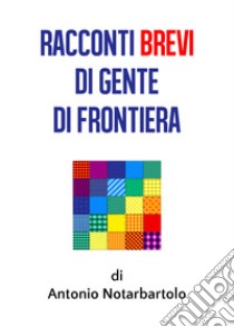 Racconti brevi di gente di frontiera libro di Notarbartolo Antonio