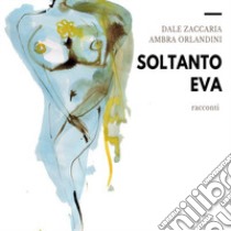 Soltanto Eva libro di Zaccaria Dale; Orlandini Ambra