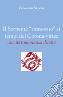 Il serpente «rinnovato» ai tempi del corona-virus: una testimonianza diretta libro di Sergio Giovanni