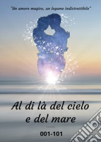 Al di là del cielo e del mare. 001-101 libro di Signorini Barbara