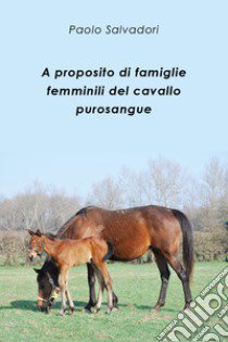 A proposito di famiglie femminili del cavallo purosangue libro di Salvadori Paolo