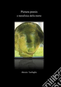Pictura poesis e metafisica della morte libro di Tanfoglio Alessio
