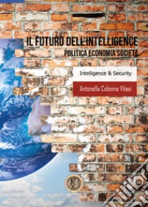 Il futuro dell'intelligence. Politica economia società libro di Colonna Vilasi Antonella