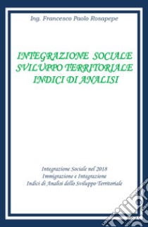 Integrazione sociale e sviluppo territoriale. Indici di analisi libro di Rosapepe Francesco Paolo