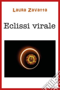 Eclissi virale libro di Zavatta Laura