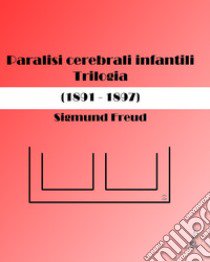Paralisi cerebrali infantili. Trilogia (1891-1897) libro di Freud Sigmund; Rie Oscar; Lualdi M. M. (cur.)