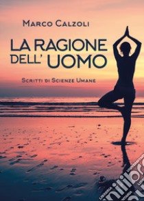 La ragione dell'uomo libro di Calzoli Marco