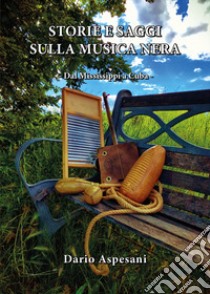 Storie e saggi sulla musica nera. Dal Mississippi a Cuba libro di Aspesani Dario