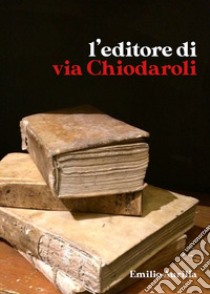 L'editore di via Chiodaroli libro di Aurilia Emilio