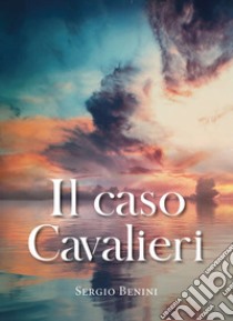 Il caso Cavalieri libro di Benini Sergio