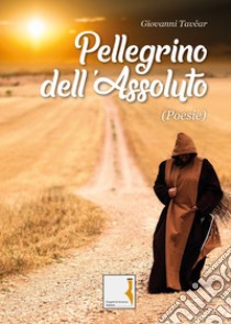 Pellegrino dell'Assoluto libro di Tavcar Giovanni