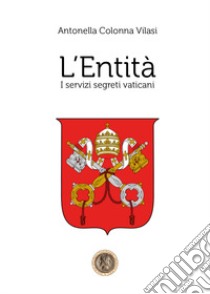 L'Entità. I servizi segreti vaticani libro di Colonna Vilasi Antonella